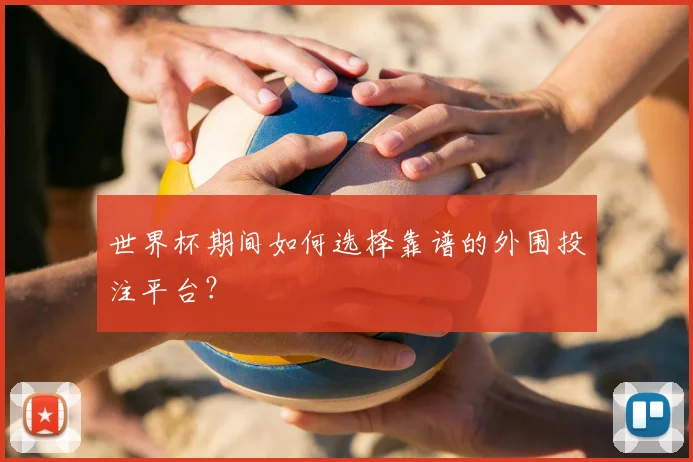 世界杯期间如何选择靠谱的外围投注平台？