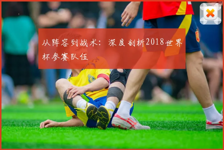 从阵容到战术：深度剖析2018世界杯参赛队伍