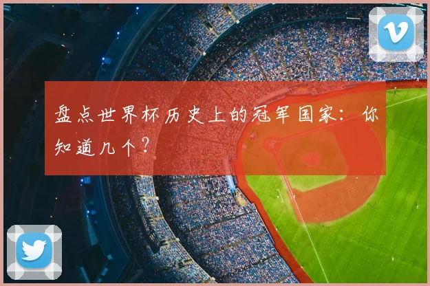 盘点世界杯历史上的冠军国家:你知道几个?